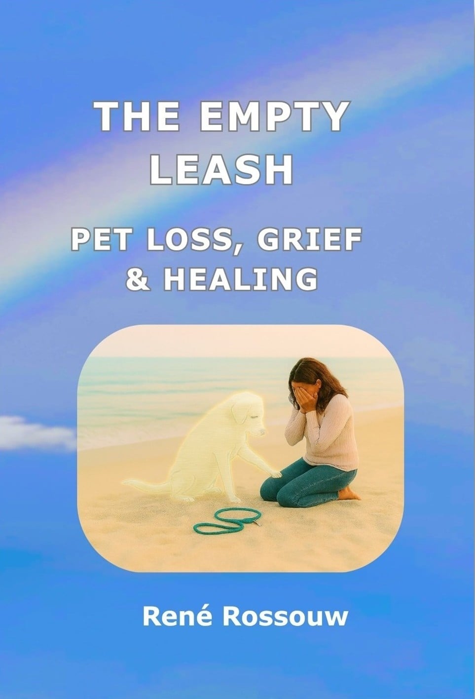 The Empty Leash — Pet Loss, Grief & Healing by René Rossouw